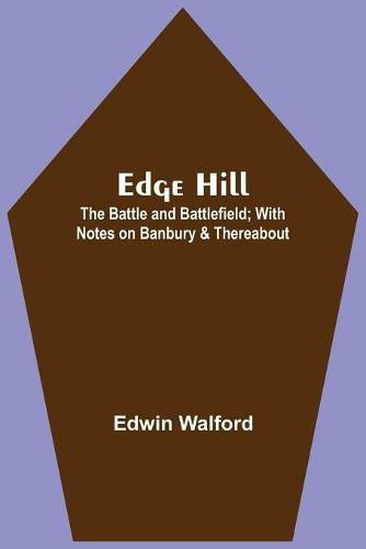 Cover image for Edge Hill: The Battle And Battlefield; With Notes On Banbury & Thereabout