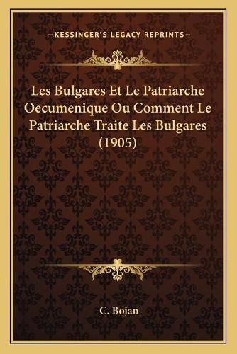 Cover image for Les Bulgares Et Le Patriarche Oecumenique Ou Comment Le Patriarche Traite Les Bulgares (1905)