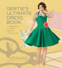 Cover image for Gertie's Ultimate Dress Book: A Modern Guide to Sewing Fabulous Vintage Styles