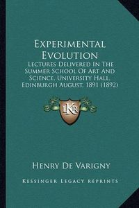 Cover image for Experimental Evolution: Lectures Delivered in the Summer School of Art and Science, University Hall, Edinburgh August, 1891 (1892)