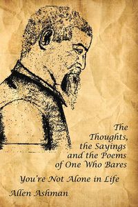 Cover image for The Thoughts, the Sayings and the Poems of One Who Bares: You're Not Alone in Life