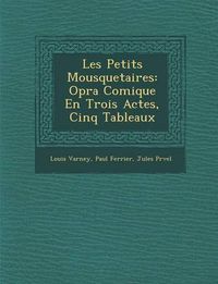 Cover image for Les Petits Mousquetaires: Op Ra Comique En Trois Actes, Cinq Tableaux