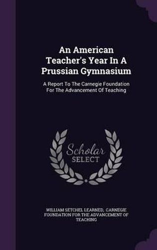 Cover image for An American Teacher's Year in a Prussian Gymnasium: A Report to the Carnegie Foundation for the Advancement of Teaching