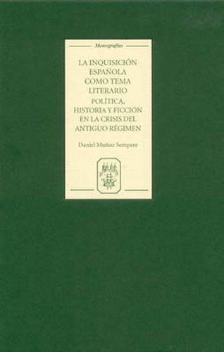 Cover image for La Inquisicion espanola como tema literario: politica, historia y ficcion en la crisis del Antiguo Regimen