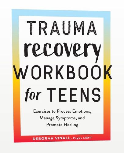 Cover image for Trauma Recovery Workbook for Teens: Exercises to Process Emotions, Manage Symptoms and Promote Healing