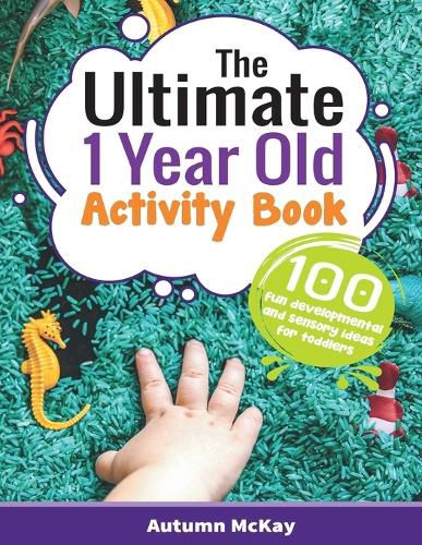 Cover image for The Ultimate 1 Year Old Activity Book: 100 Fun Developmental and Sensory Ideas for Toddlers