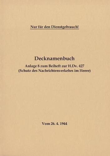 Decknamenbuch - Anlage 8 zum Beiheft zur H.Dv. 427 (Schutz des Nachrichtenverkehrs im Heere): Vom 26.4.1944 - Neuauflage 2020