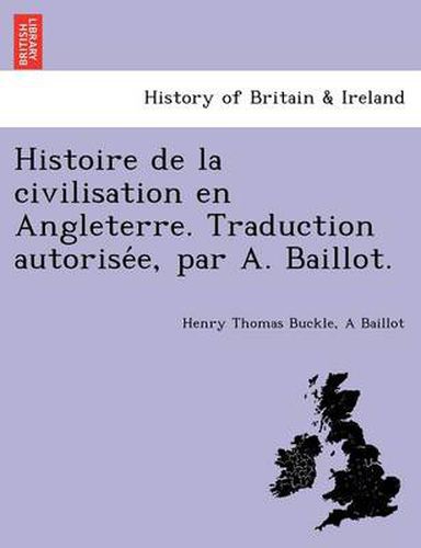 Cover image for Histoire de La Civilisation En Angleterre. Traduction Autorise E, Par A. Baillot.