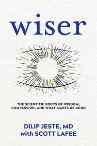 Cover image for Wiser: The Scientific Roots of Wisdom, Compassion, and What Makes Us Good