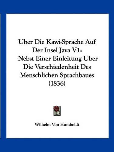 Cover image for Uber Die Kawi-Sprache Auf Der Insel Java V1: Nebst Einer Einleitung Uber Die Verschiedenheit Des Menschlichen Sprachbaues (1836)