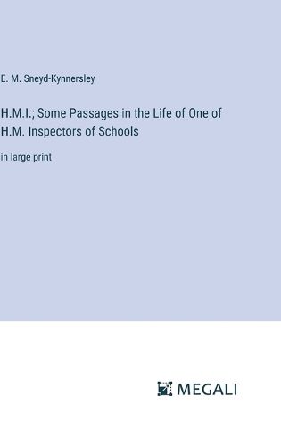 Cover image for H.M.I.; Some Passages in the Life of One of H.M. Inspectors of Schools