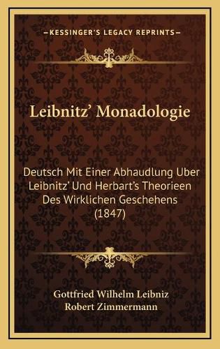 Leibnitz' Monadologie: Deutsch Mit Einer Abhaudlung Uber Leibnitz' Und Herbart's Theorieen Des Wirklichen Geschehens (1847)