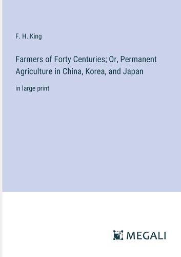 Cover image for Farmers of Forty Centuries; Or, Permanent Agriculture in China, Korea, and Japan