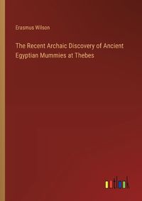 Cover image for The Recent Archaic Discovery of Ancient Egyptian Mummies at Thebes