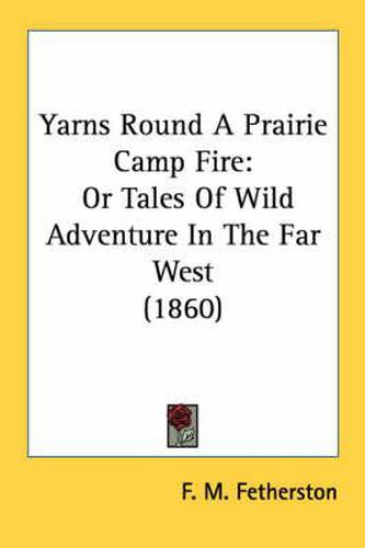 Cover image for Yarns Round a Prairie Camp Fire: Or Tales of Wild Adventure in the Far West (1860)