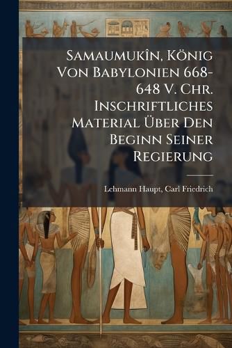 Cover image for Samaumukin, Konig Von Babylonien 668-648 V. Chr. Inschriftliches Material Uber Den Beginn Seiner Regierung
