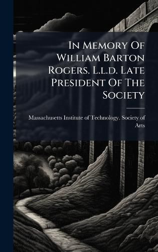 Cover image for In Memory Of William Barton Rogers. L.l.d. Late President Of The Society