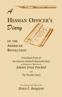 Cover image for A Hessian Officer's Diary of the American Revolution Translated From An Anonymous Ansbach-Bayreuth Diary and The Prechtel Diary