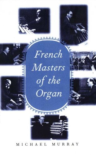 Cover image for French Masters of the Organ: Saint-Saens, Franck, Widor, Vierne, Dupre, Langlais, Messiaen