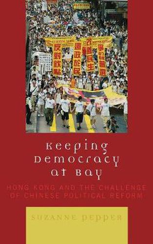 Cover image for Keeping Democracy at Bay: Hong Kong and the Challenge of Chinese Political Reform