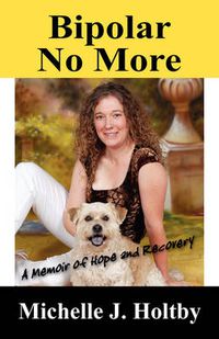 Cover image for Bipolar No More: A Memoir of Hope and Recovery