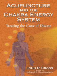 Cover image for Acupuncture and the Chakra Energy System: Treating the Cause of Disease