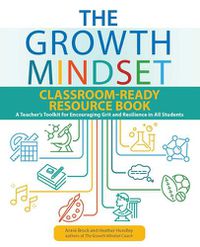 Cover image for The Growth Mindset Classroom-ready Resource Book: A Teacher's Toolkit for For Encouraging Grit and Resilience in All Students