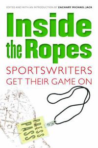 Cover image for Inside the Ropes: Sportswriters Get Their Game On