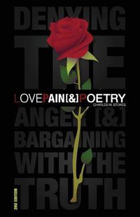 Cover image for Love, Pain & Poetry: Denying The Anger [&] Bargaining With The Truth