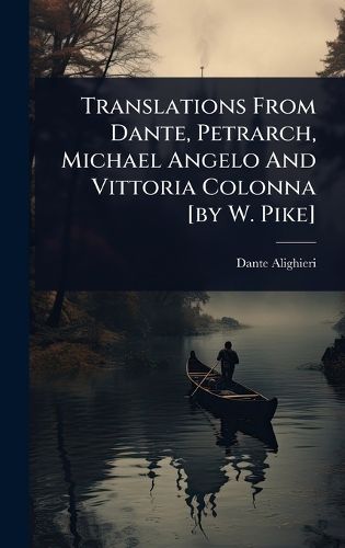 Cover image for Translations From Dante, Petrarch, Michael Angelo And Vittoria Colonna [by W. Pike]