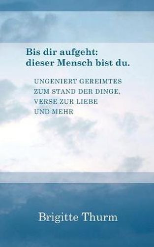 Cover image for Bis dir aufgeht: dieser Mensch bist du.: Ungeniert Gereimtes zum Stand der Dinge, Verse zur Liebe und mehr