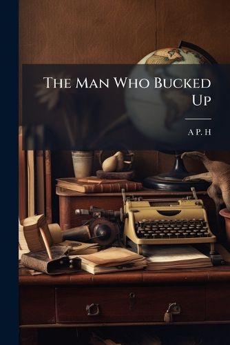 Cover image for The Man Who Bucked Up: A Fact Story