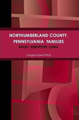 NORTHUMBERLAND COUNTY, PENNSYLVANIA FAMILIES; Baldy, Kerstetter, Long