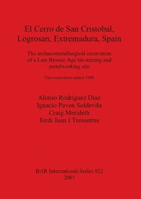 Cover image for El Cerro de San Cristobal, Logrosan, Extremadura, Spain: The Archaeometallurgical Excavation of a Late Bronze Age Tin-Mining and Metalworking Site - First Excavation Season