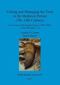 Cover image for Fishing and Managing the Trent in the Medieval Period (7th-14th Century): Excavations at Hemington Quarry (1998-2000), Castle Donington, UK