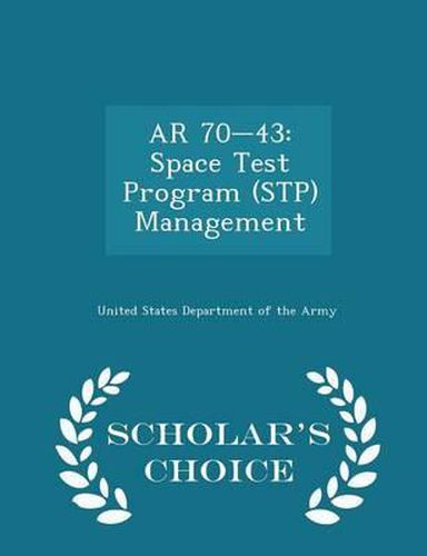 Cover image for AR 70-43: Space Test Program (Stp) Management - Scholar's Choice Edition