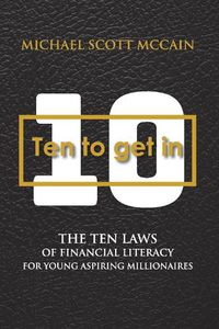 Cover image for 10 to Get In: The Ten Laws of Financial Literacy for Young Aspiring Millionaires