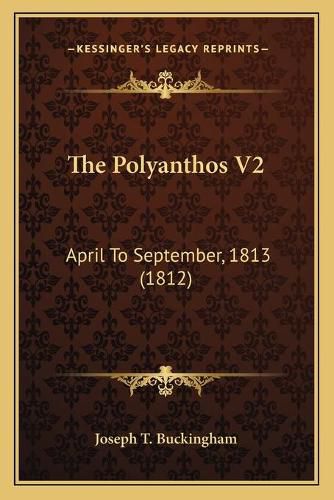 Cover image for The Polyanthos V2: April to September, 1813 (1812)