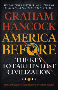 Cover image for America Before: The Key to Earth's Lost Civilization: A new investigation into the mysteries of the human past by the bestselling author of Fingerprints of the Gods and Magicians of the Gods