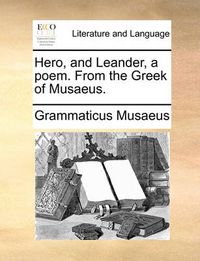 Cover image for Hero, and Leander, a Poem. from the Greek of Musaeus.