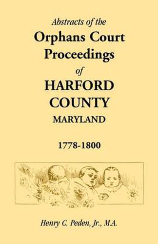 Cover image for Abstracts of the Orphans Court Proceedings of Harford County, 1778-1800