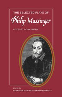 Cover image for The Selected Plays of Philip Massinger: The Duke of Milan, The Roman Actor, A New Way to Pay Old Debts, The City Madam