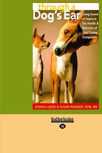 Cover image for Through a Dog's Ear: Using Sound to Improve the Health & Behavior of Your Canine Companion