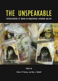 Cover image for The Unspeakable: Representations of Trauma in Francophone Literature and Art