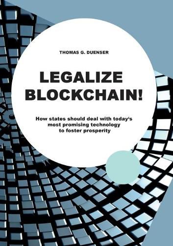 Cover image for Legalize Blockchain: How States Should Deal with Today's Most Promising Technology to Foster Prosperity