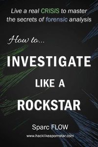 Cover image for How to Investigate Like a Rockstar: Live a Real Crisis to Master the Secrets of Forensic Analysis