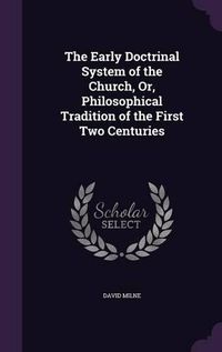 Cover image for The Early Doctrinal System of the Church, Or, Philosophical Tradition of the First Two Centuries