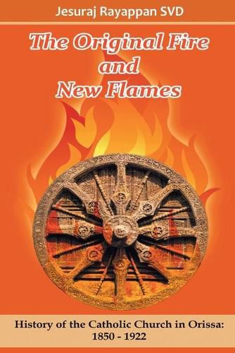 Cover image for The Original Fire and New Flames: History of Catholic Church in Orissa: 1850-1922