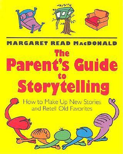 The Parent's Guide to Storytelling: How to Make up New Stories and Retell Old Favorites