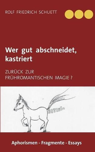 Wer gut abschneidet, kastriert: Zuruck zur fruhromantischen Magie ?